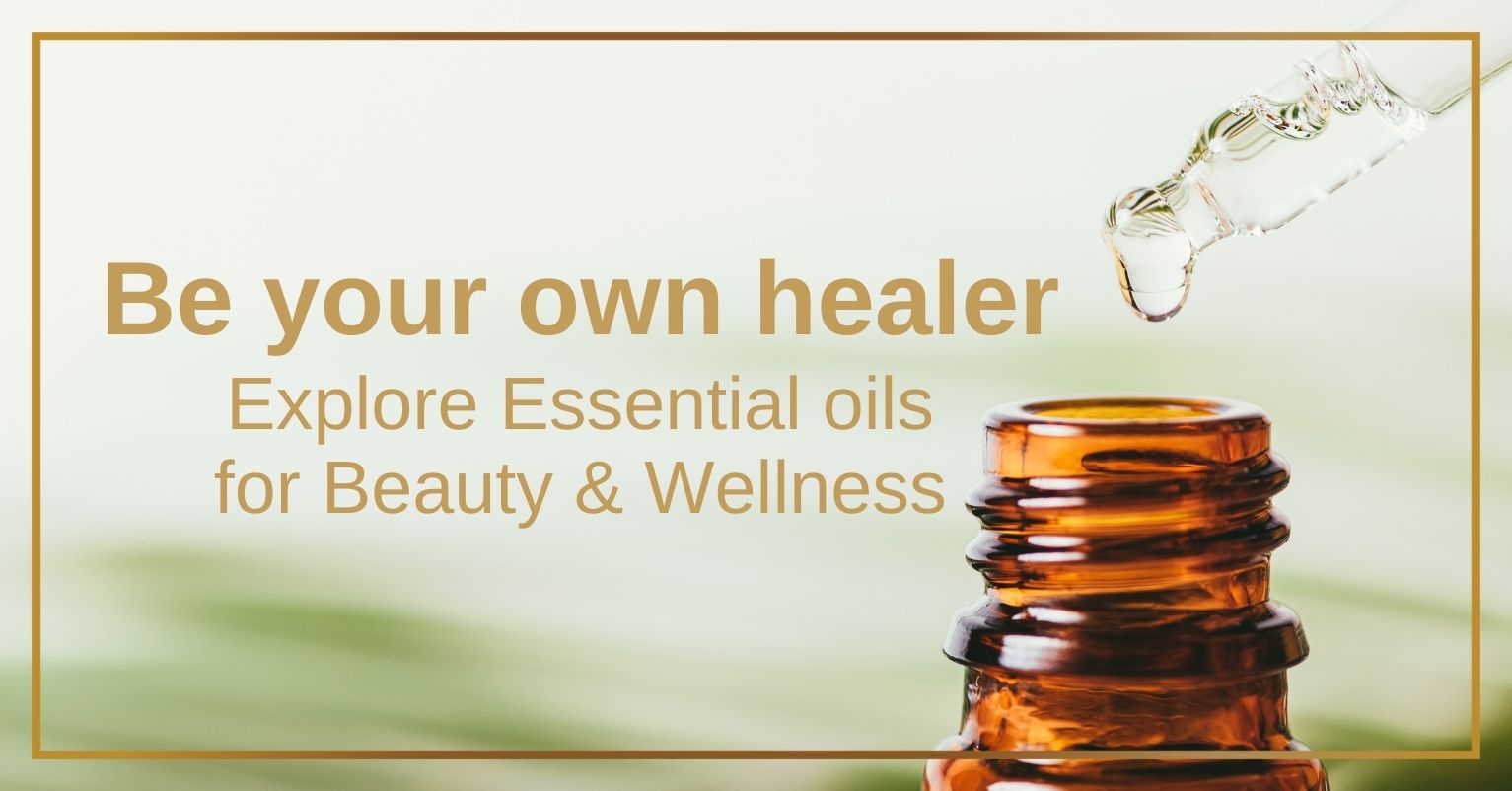 Be your own healer – Explore Essential oils for Beauty & Wellness