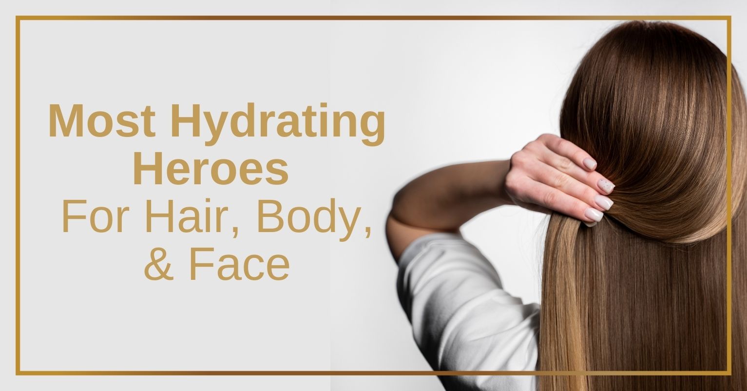 Top Hydrating Heroes for Hair Body & Face