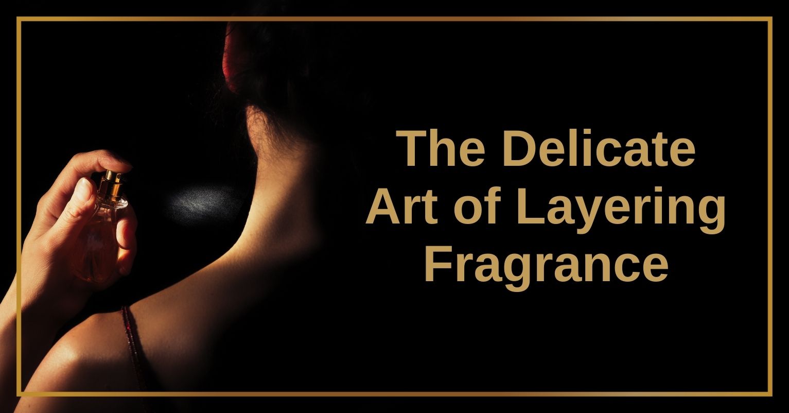 The Delicate Art of Layering Fragrance
