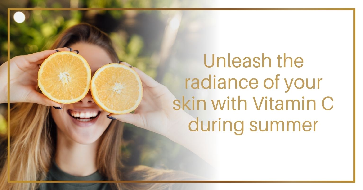 Unleash the radiance of your skin with vitamin C during Summer